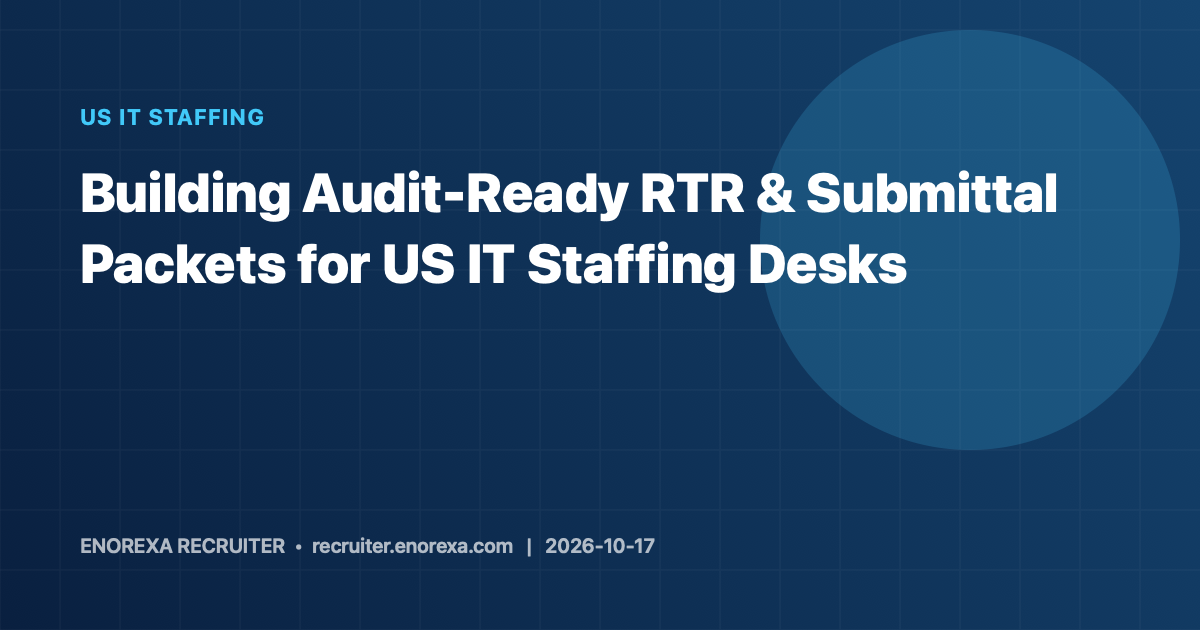 Building Audit-Ready RTR & Submittal Packets for US IT Staffing Desks